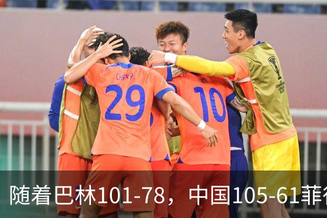 随着巴林101-78，中国105-61菲律宾，亚运会男篮：八强全出炉